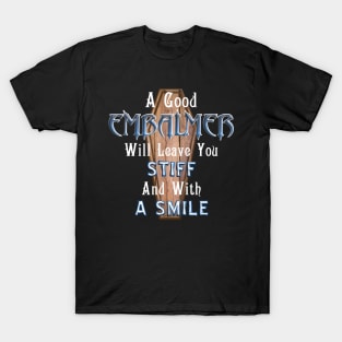 A Good Embalmer Will Leave You Stiff T-Shirt